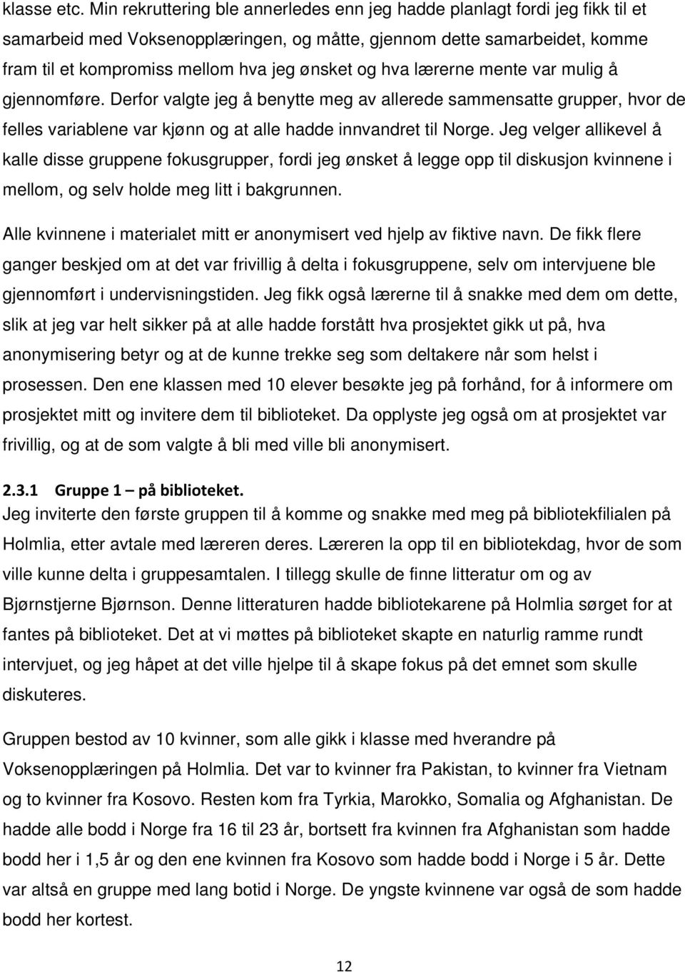 og hva lærerne mente var mulig å gjennomføre. Derfor valgte jeg å benytte meg av allerede sammensatte grupper, hvor de felles variablene var kjønn og at alle hadde innvandret til Norge.