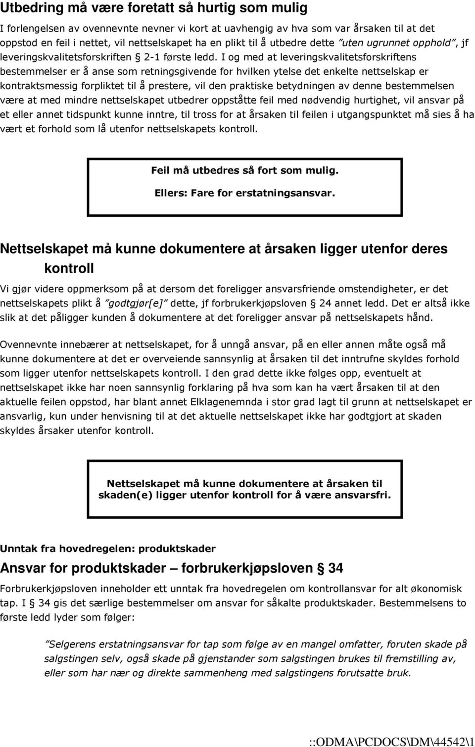 I og med at leveringskvalitetsforskriftens bestemmelser er å anse som retningsgivende for hvilken ytelse det enkelte nettselskap er kontraktsmessig forpliktet til å prestere, vil den praktiske