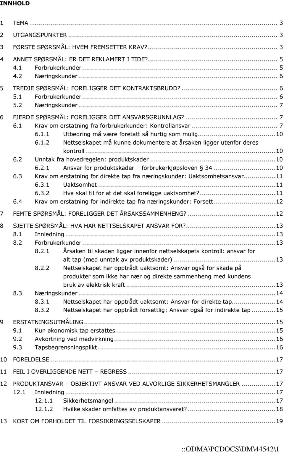 .. 7 6.1.1 Utbedring må være foretatt så hurtig som mulig...10 6.1.2 Nettselskapet må kunne dokumentere at årsaken ligger utenfor deres kontroll...10 6.2 Unntak fra hovedregelen: produktskader...10 6.2.1 Ansvar for produktskader forbrukerkjøpsloven 34.