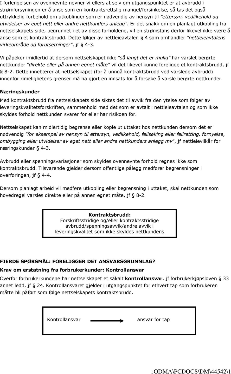 Er det snakk om en planlagt utkobling fra nettselskapets side, begrunnet i et av disse forholdene, vil en strømstans derfor likevel ikke være å anse som et kontraktsbrudd.