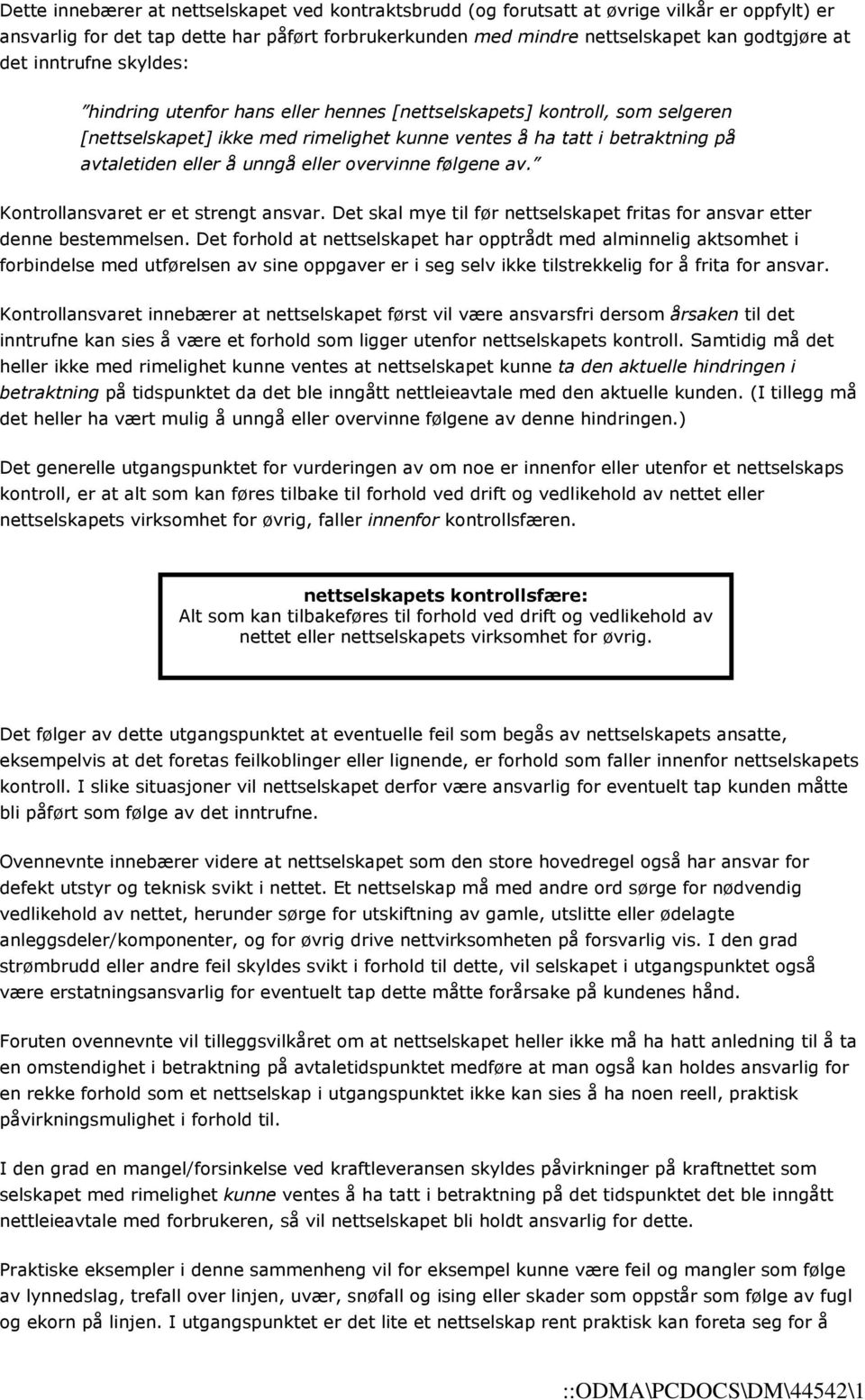 eller overvinne følgene av. Kontrollansvaret er et strengt ansvar. Det skal mye til før nettselskapet fritas for ansvar etter denne bestemmelsen.