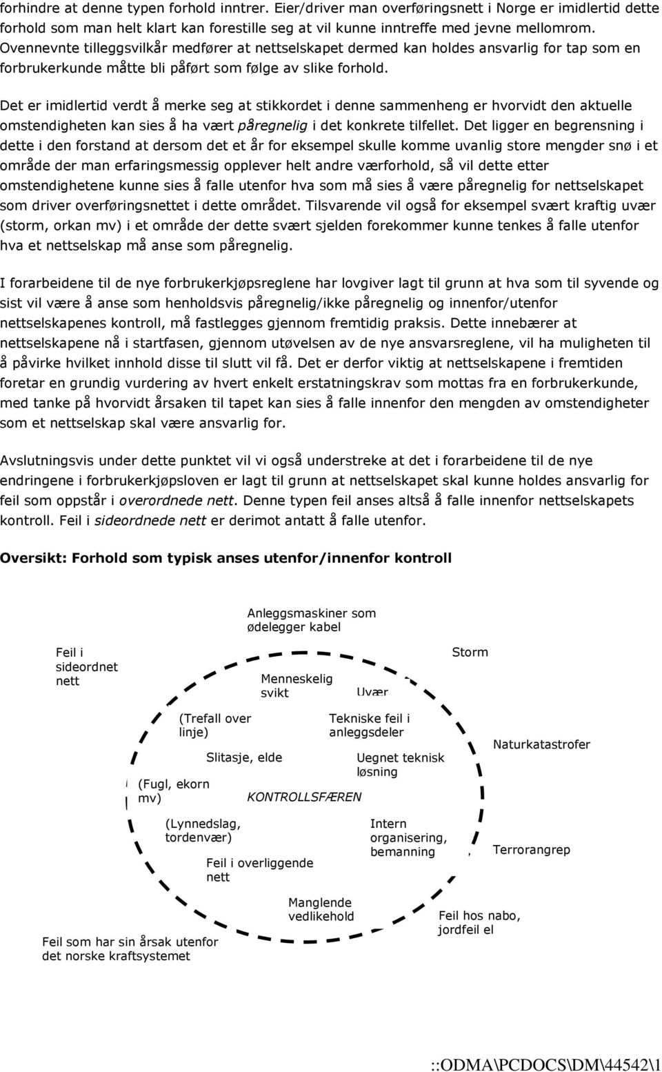 Det er imidlertid verdt å merke seg at stikkordet i denne sammenheng er hvorvidt den aktuelle omstendigheten kan sies å ha vært påregnelig i det konkrete tilfellet.