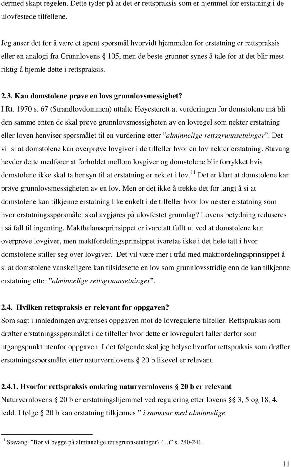 hjemle dette i rettspraksis. 2.3. Kan domstolene prøve en lovs grunnlovsmessighet? I Rt. 1970 s.