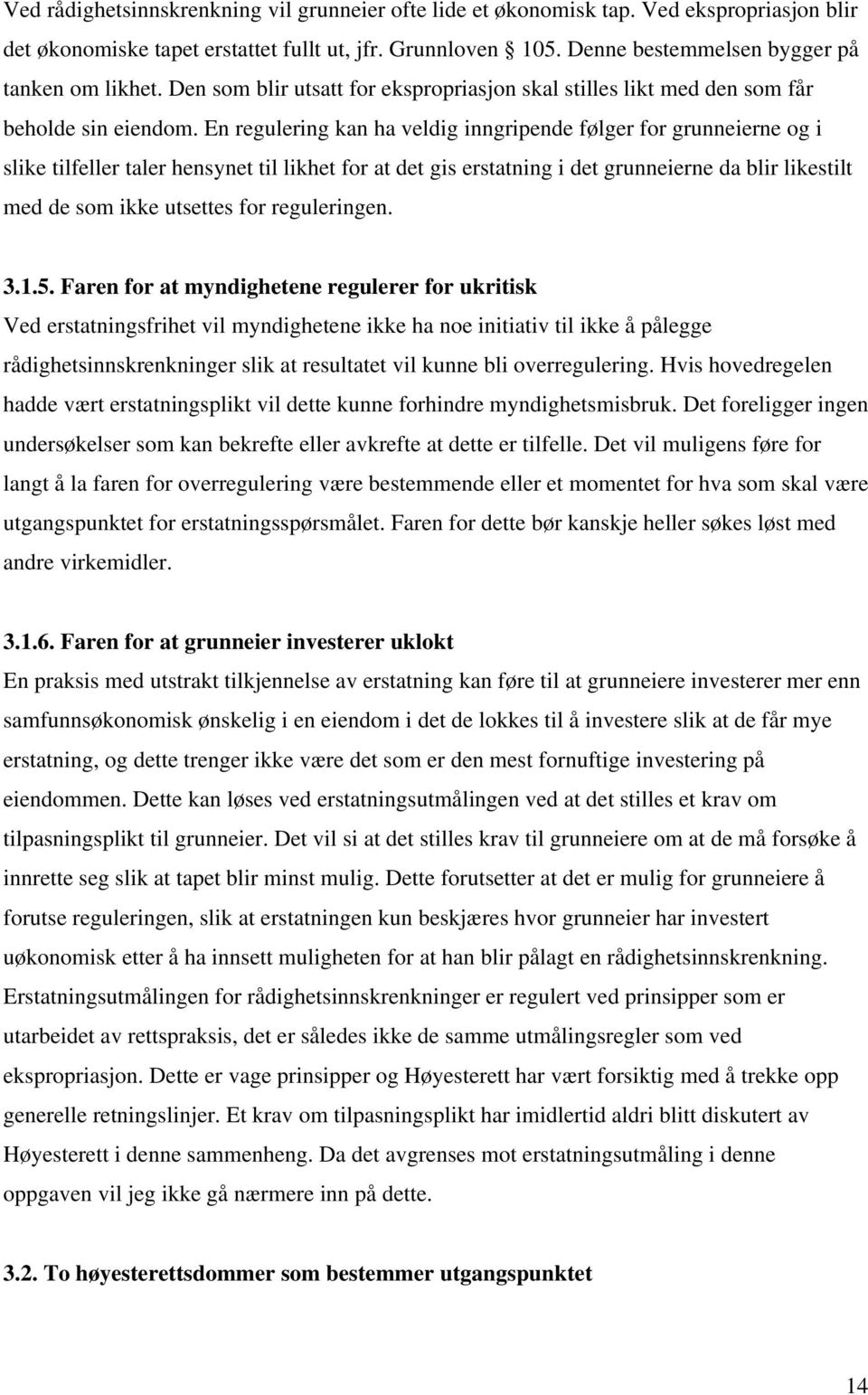 En regulering kan ha veldig inngripende følger for grunneierne og i slike tilfeller taler hensynet til likhet for at det gis erstatning i det grunneierne da blir likestilt med de som ikke utsettes