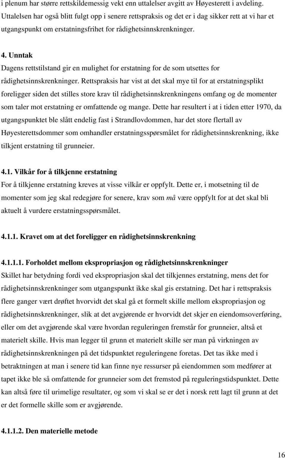 Unntak Dagens rettstilstand gir en mulighet for erstatning for de som utsettes for rådighetsinnskrenkninger.