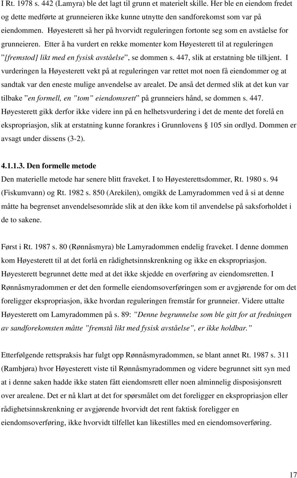 Etter å ha vurdert en rekke momenter kom Høyesterett til at reguleringen [fremstod] likt med en fysisk avståelse, se dommen s. 447, slik at erstatning ble tilkjent.