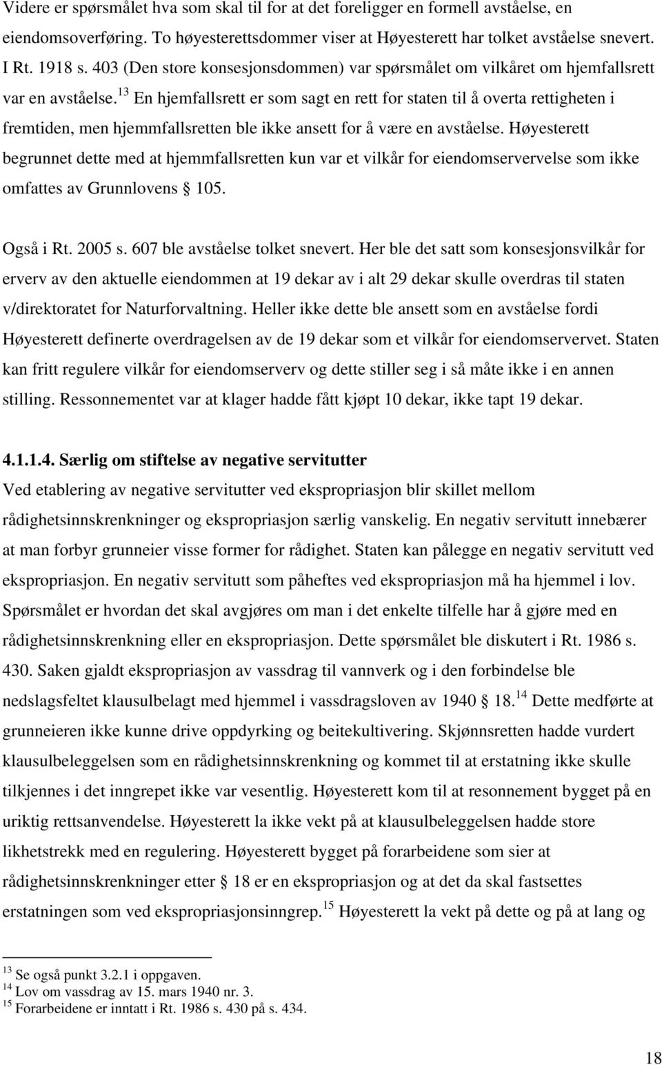 13 En hjemfallsrett er som sagt en rett for staten til å overta rettigheten i fremtiden, men hjemmfallsretten ble ikke ansett for å være en avståelse.