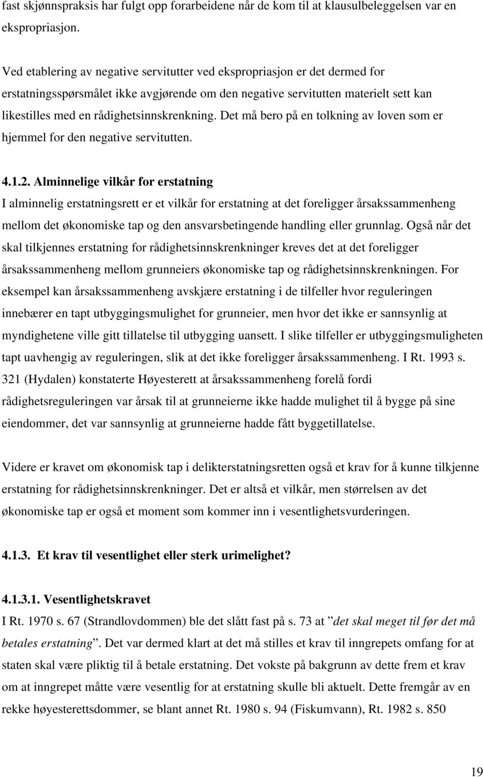 rådighetsinnskrenkning. Det må bero på en tolkning av loven som er hjemmel for den negative servitutten. 4.1.2.