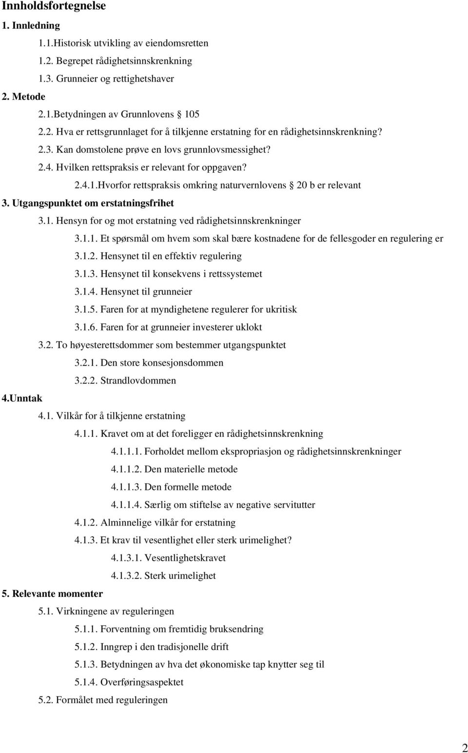 Utgangspunktet om erstatningsfrihet 3.1. Hensyn for og mot erstatning ved rådighetsinnskrenkninger 3.1.1. Et spørsmål om hvem som skal bære kostnadene for de fellesgoder en regulering er 3.1.2.