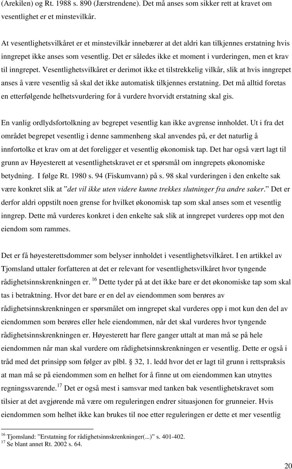 Det er således ikke et moment i vurderingen, men et krav til inngrepet.