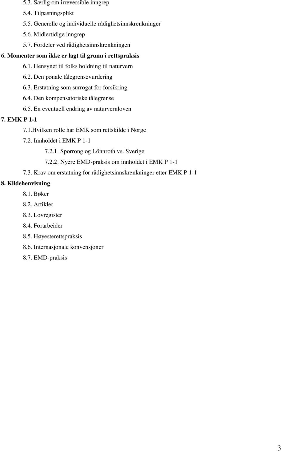 Den kompensatoriske tålegrense 6.5. En eventuell endring av naturvernloven 7. EMK P 1-1 7.1.Hvilken rolle har EMK som rettskilde i Norge 7.2. Innholdet i EMK P 1-1 7.2.1. Sporrong og Lönnroth vs.