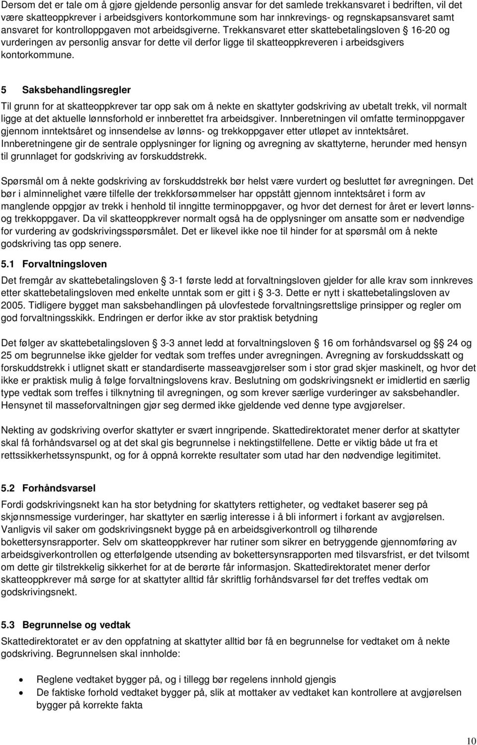 Trekkansvaret etter skattebetalingsloven 16-20 og vurderingen av personlig ansvar for dette vil derfor ligge til skatteoppkreveren i arbeidsgivers kontorkommune.