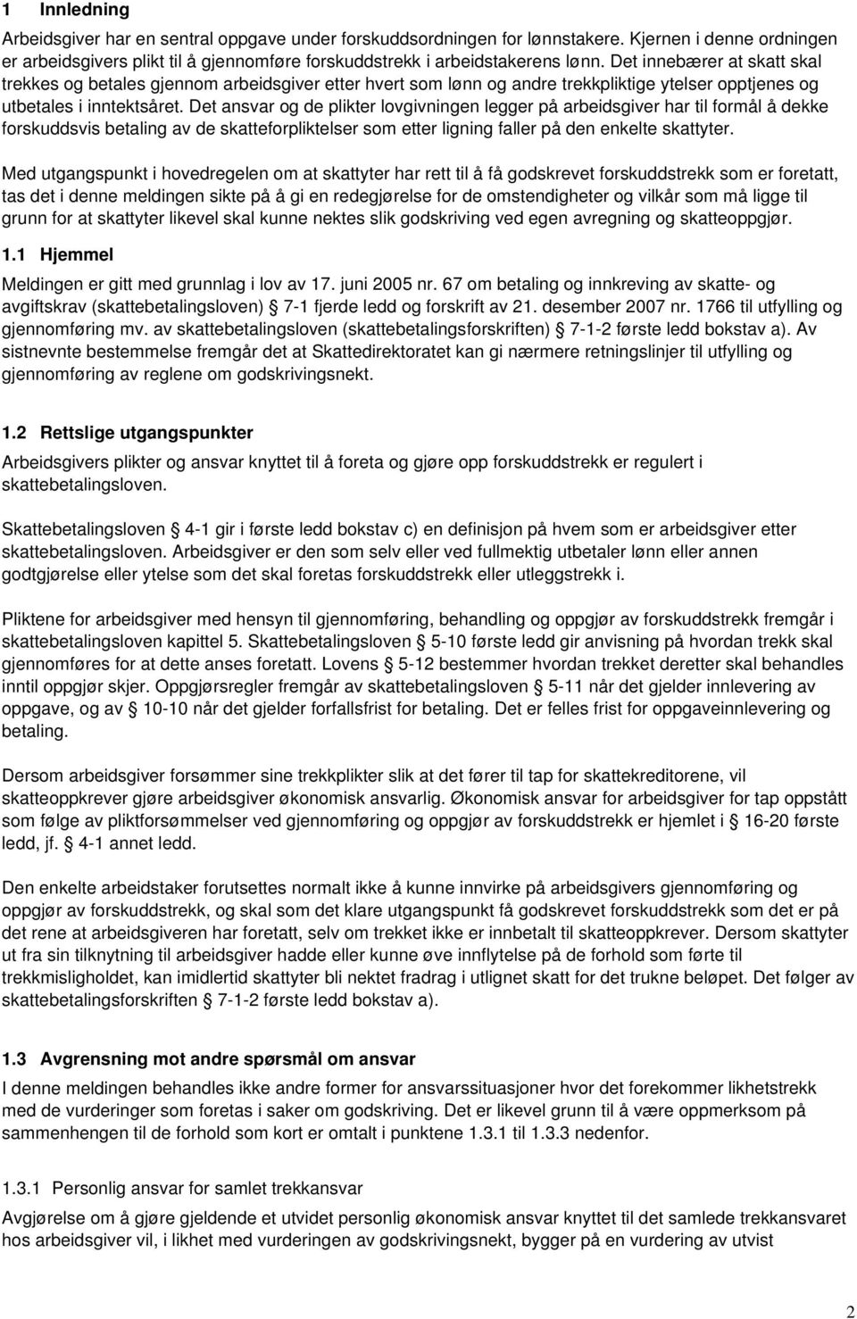 Det ansvar og de plikter lovgivningen legger på arbeidsgiver har til formål å dekke forskuddsvis betaling av de skatteforpliktelser som etter ligning faller på den enkelte skattyter.