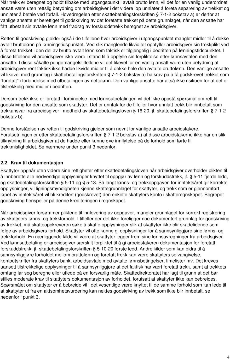 Hovedregelen etter skattebetalingsforskriften 7-1-2 bokstav a) er derfor at vanlige ansatte er berettiget til godskriving av det foretatte trekket på dette grunnlaget, når den ansatte har fått