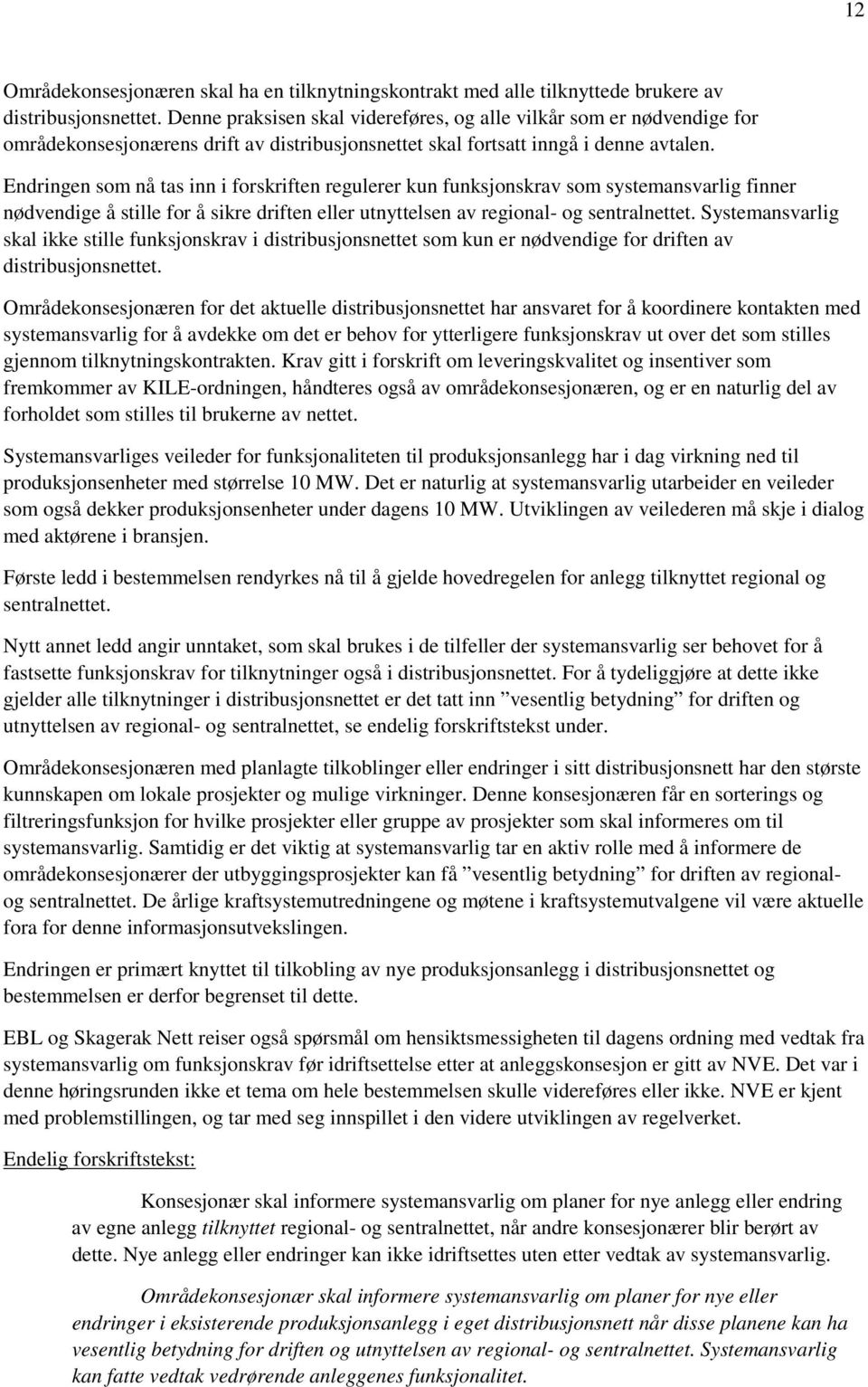 Endringen som nå tas inn i forskriften regulerer kun funksjonskrav som systemansvarlig finner nødvendige å stille for å sikre driften eller utnyttelsen av regional- og sentralnettet.