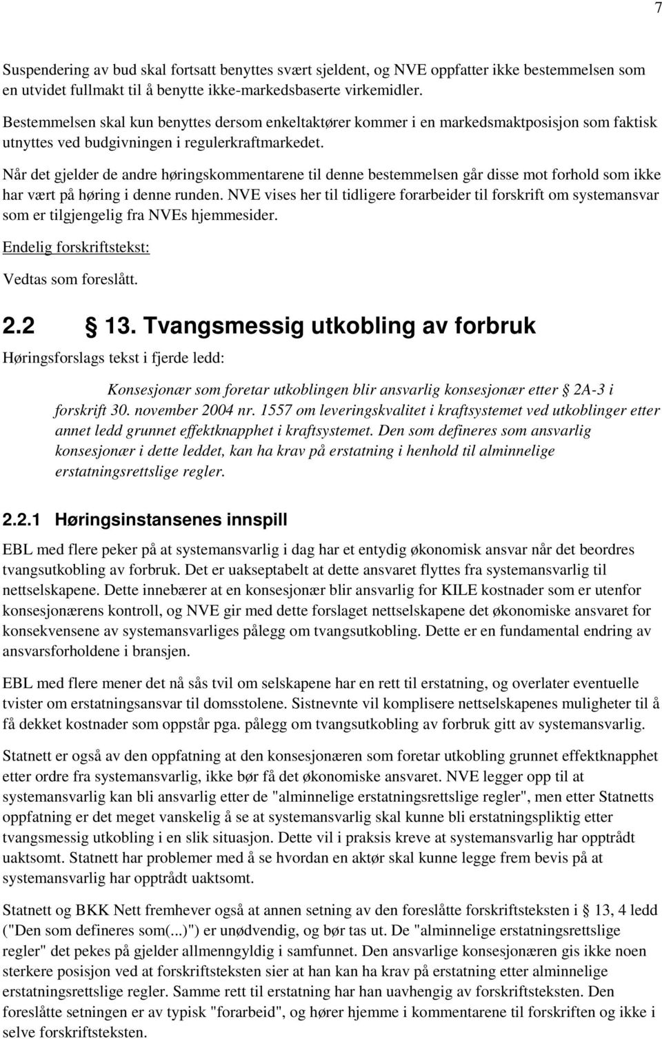 Når det gjelder de andre høringskommentarene til denne bestemmelsen går disse mot forhold som ikke har vært på høring i denne runden.