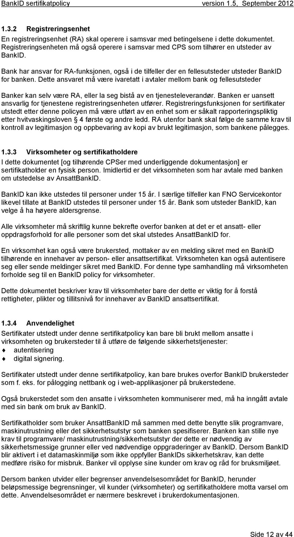 Dette ansvaret må være ivaretatt i avtaler mellom bank og fellesutsteder Banker kan selv være RA, eller la seg bistå av en tjenesteleverandør.