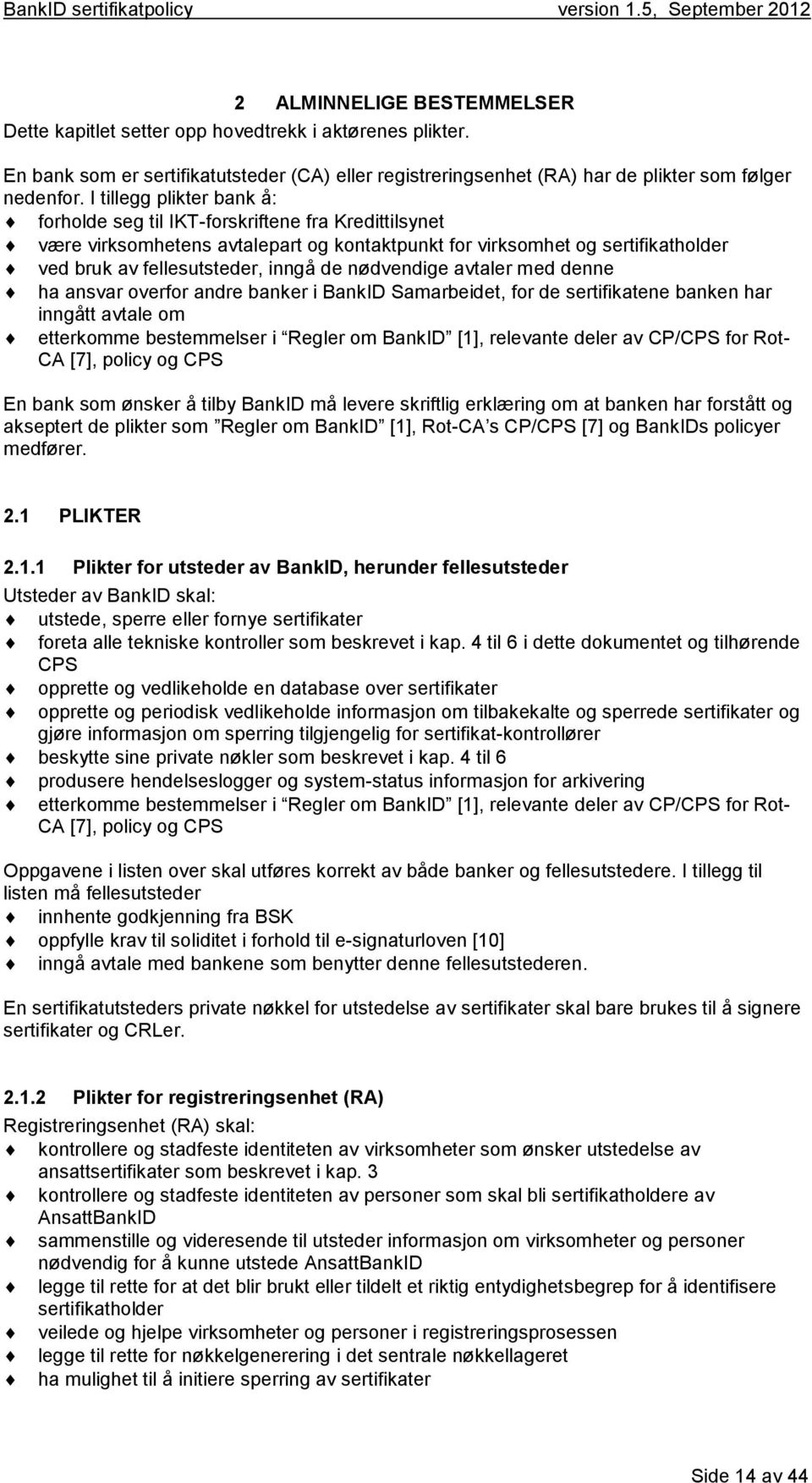 nødvendige avtaler med denne ha ansvar overfor andre banker i BankID Samarbeidet, for de sertifikatene banken har inngått avtale om etterkomme bestemmelser i Regler om BankID [1], relevante deler av