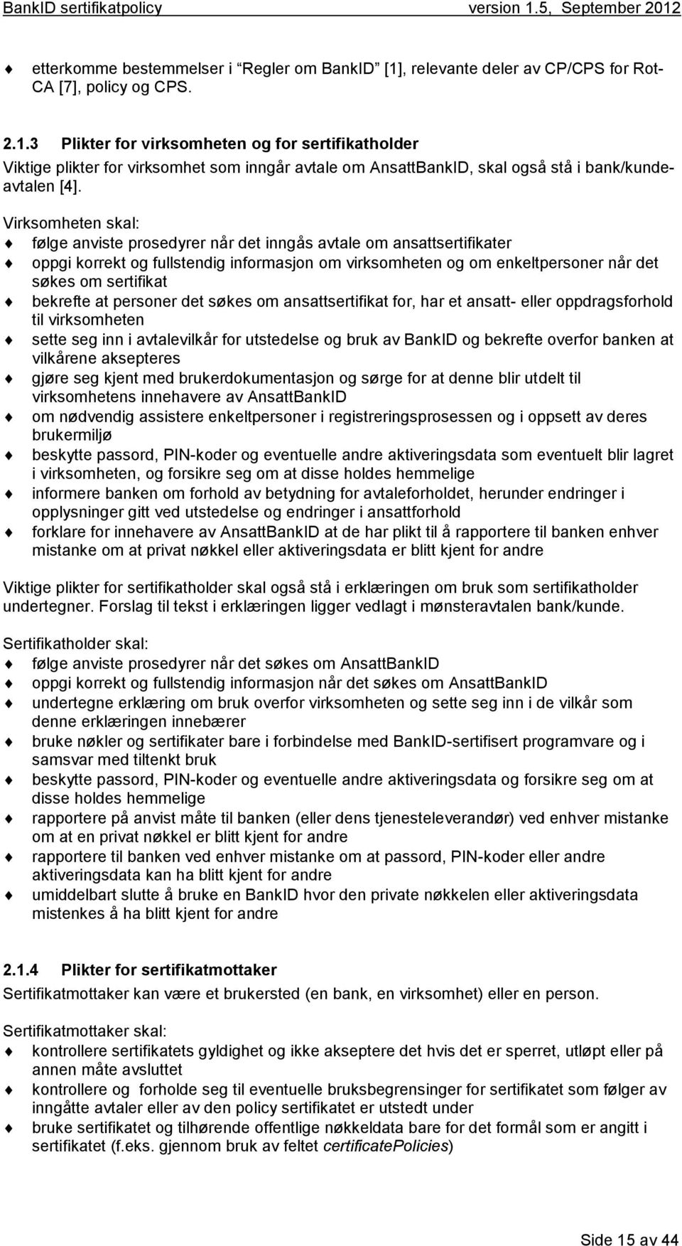 3 Plikter for virksomheten og for sertifikatholder Viktige plikter for virksomhet som inngår avtale om AnsattBankID, skal også stå i bank/kundeavtalen [4].