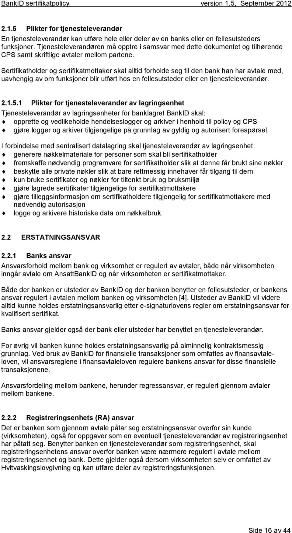 Sertifikatholder og sertifikatmottaker skal alltid forholde seg til den bank han har avtale med, uavhengig av om funksjoner blir utført hos en fellesutsteder eller en tjenesteleverandør. 2.1.5.