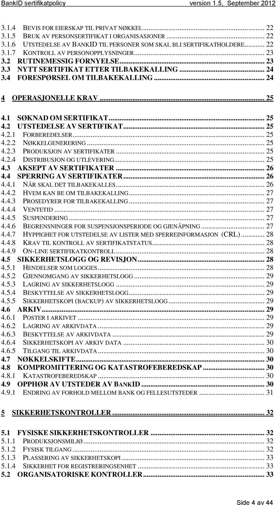 .. 25 4.2.1 FORBEREDELSER... 25 4.2.2 NØKKELGENERERING... 25 4.2.3 PRODUKSJON AV SERTIFIKATER... 25 4.2.4 DISTRIBUSJON OG UTLEVERING... 25 4.3 AKSEPT AV SERTIFIKATER... 26 4.