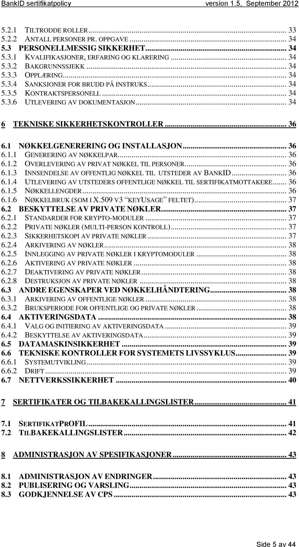 .. 36 6.1.1 GENERERING AV NØKKELPAR... 36 6.1.2 OVERLEVERING AV PRIVAT NØKKEL TIL PERSONER... 36 6.1.3 INNSENDELSE AV OFFENTLIG NØKKEL TIL UTSTEDER AV BANKID... 36 6.1.4 UTLEVERING AV UTSTEDERS OFFENTLIGE NØKKEL TIL SERTIFIKATMOTTAKERE.