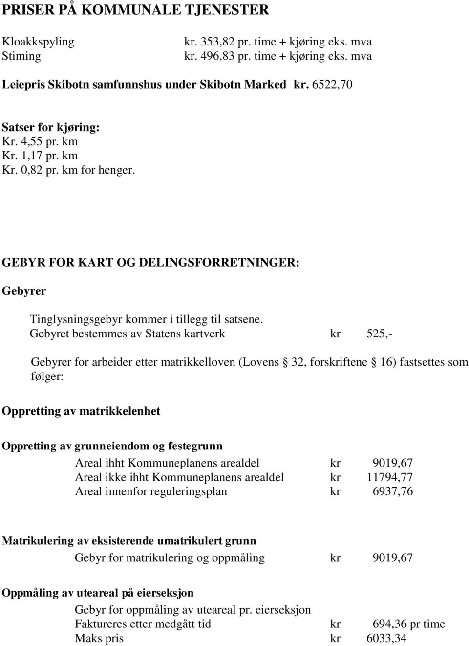 Gebyret bestemmes av Statens kartverk kr 525,- Gebyrer for arbeider etter matrikkelloven (Lovens 32, forskriftene 16) fastsettes som følger: Oppretting av matrikkelenhet Oppretting av grunneiendom og