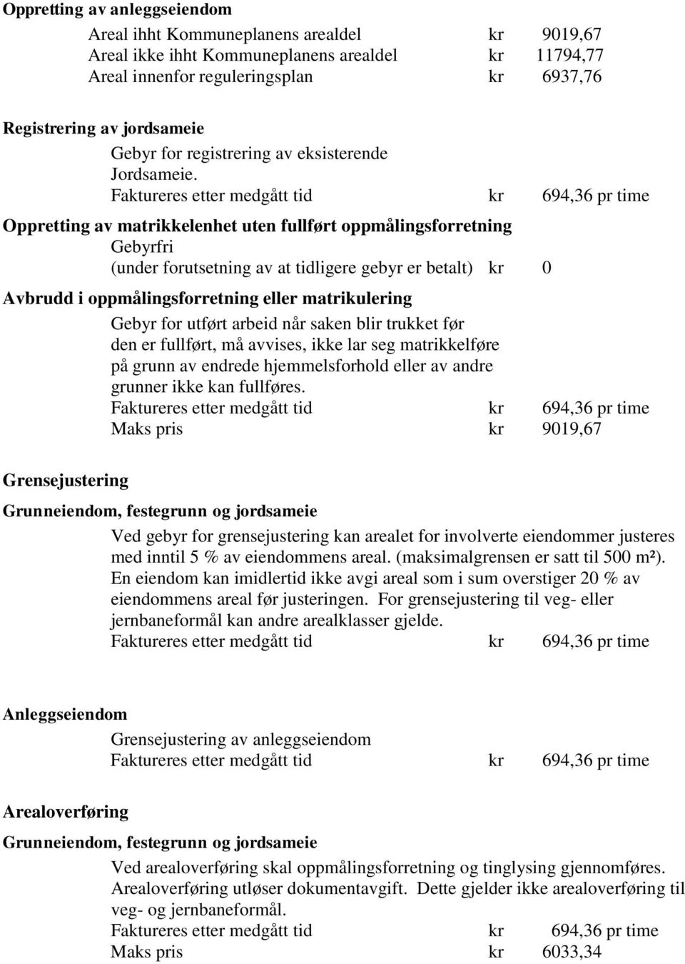 Oppretting av matrikkelenhet uten fullført oppmålingsforretning Gebyrfri (under forutsetning av at tidligere gebyr er betalt) kr 0 Avbrudd i oppmålingsforretning eller matrikulering Gebyr for utført