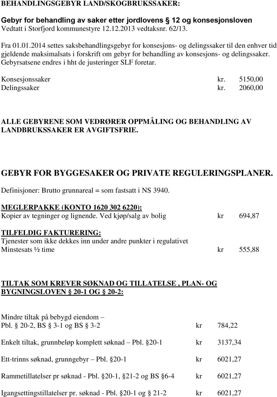 Gebyrsatsene endres i hht de justeringer SLF foretar. Konsesjonssaker kr. 5150,00 Delingssaker kr. 2060,00 ALLE GEBYRENE SOM VEDRØRER OPPMÅLING OG BEHANDLING AV LANDBRUKSSAKER ER AVGIFTSFRIE.