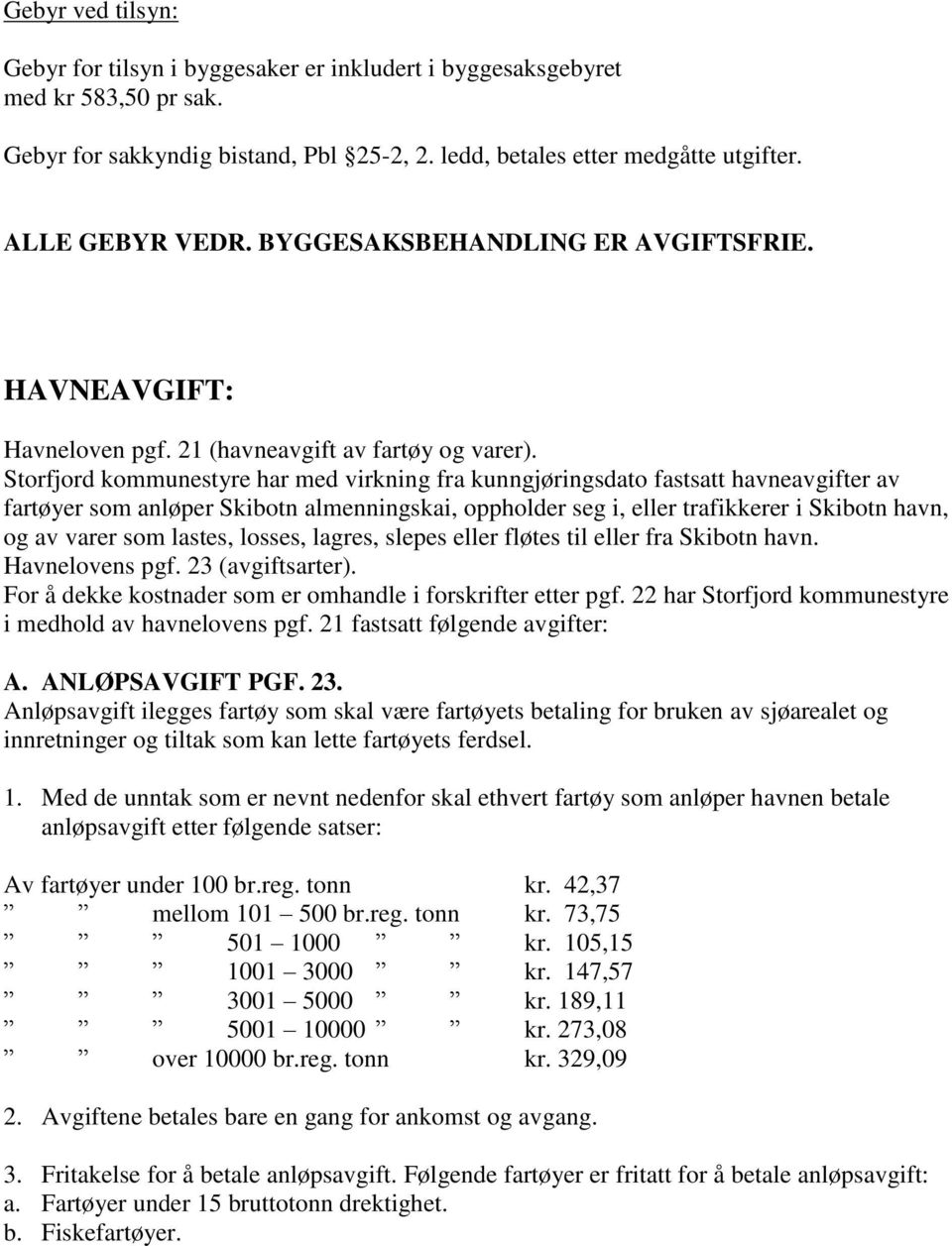 Storfjord kommunestyre har med virkning fra kunngjøringsdato fastsatt havneavgifter av fartøyer som anløper Skibotn almenningskai, oppholder seg i, eller trafikkerer i Skibotn havn, og av varer som