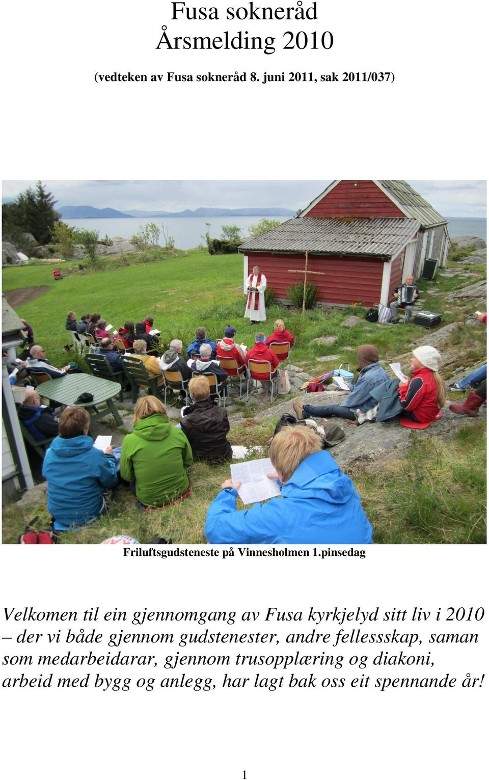 pinsedag Velkomen til ein gjennomgang av Fusa kyrkjelyd sitt liv i 2010 der vi både gjennom