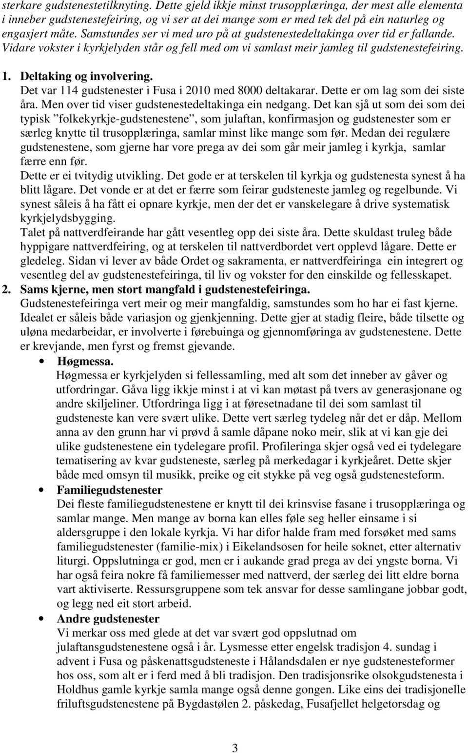 Samstundes ser vi med uro på at gudstenestedeltakinga over tid er fallande. Vidare vokster i kyrkjelyden står og fell med om vi samlast meir jamleg til gudstenestefeiring. 1. Deltaking og involvering.