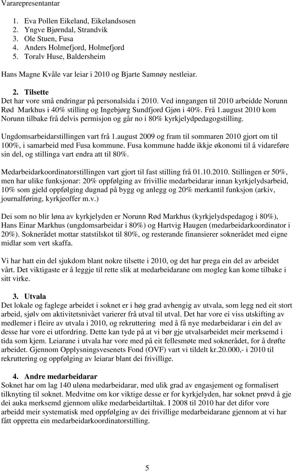 Ved inngangen til 2010 arbeidde Norunn Rød Markhus i 40% stilling og Ingebjørg Sundfjord Gjøn i 40%. Frå 1.august 2010 kom Norunn tilbake frå delvis permisjon og går no i 80% kyrkjelydpedagogstilling.