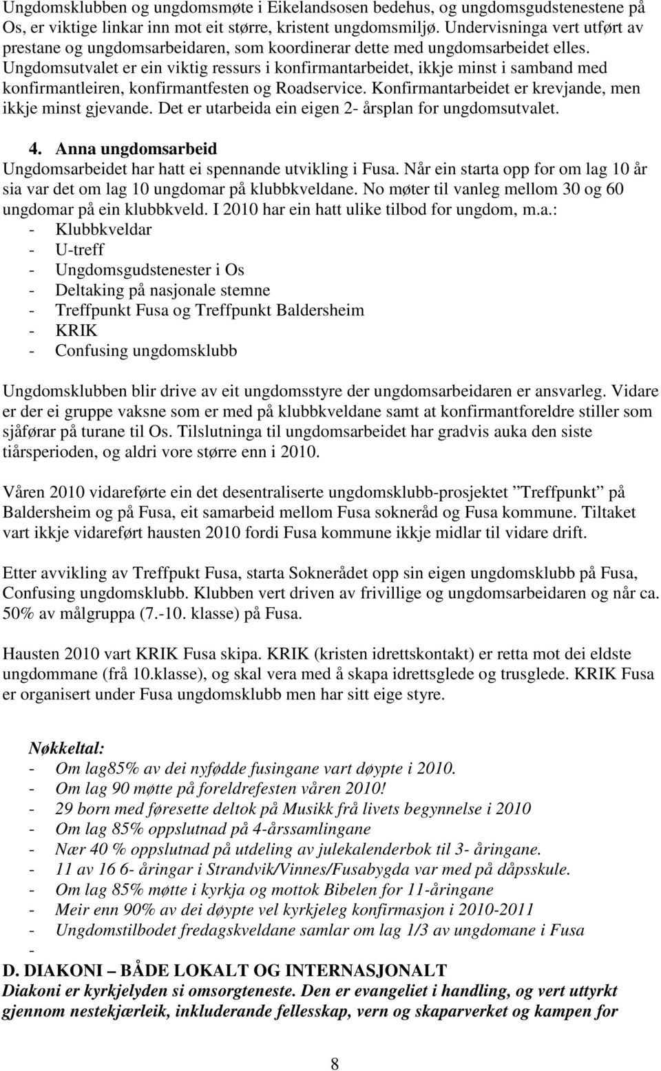 Ungdomsutvalet er ein viktig ressurs i konfirmantarbeidet, ikkje minst i samband med konfirmantleiren, konfirmantfesten og Roadservice. Konfirmantarbeidet er krevjande, men ikkje minst gjevande.