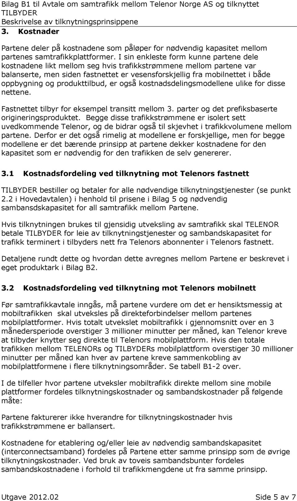 produkttilbud, er også kostnadsdelingsmodellene ulike for disse nettene. Fastnettet tilbyr for eksempel transitt mellom 3. parter og det prefiksbaserte origineringsproduktet.