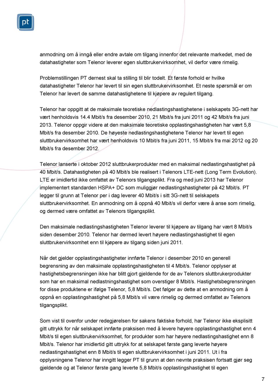 Et neste spørsmål er om Telenor har levert de samme datahastighetene til kjøpere av regulert tilgang.