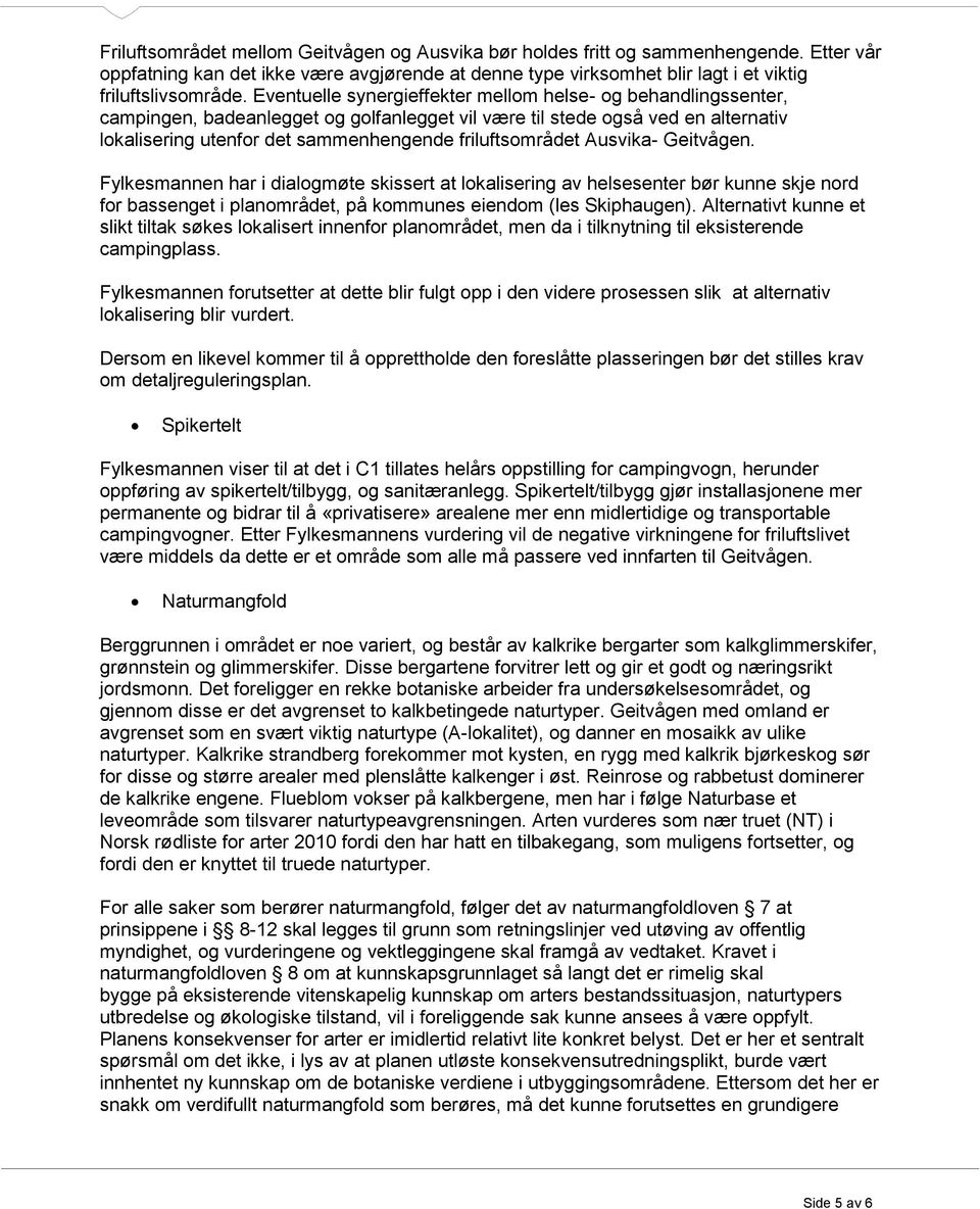 friluftsområdet Ausvika- Geitvågen. Fylkesmannen har i dialogmøte skissert at lokalisering av helsesenter bør kunne skje nord for bassenget i planområdet, på kommunes eiendom (les Skiphaugen).