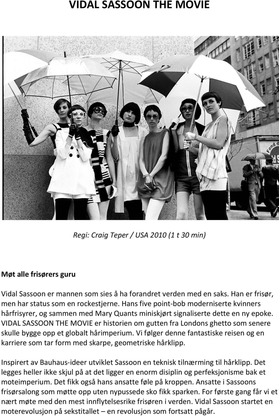 er historien om gutten fra Londons ghetto som senere skulle bygge opp et globalt hårimperium. Vi følger denne fantastiske reisen og en karriere som tar form med skarpe, geometriske hårklipp.