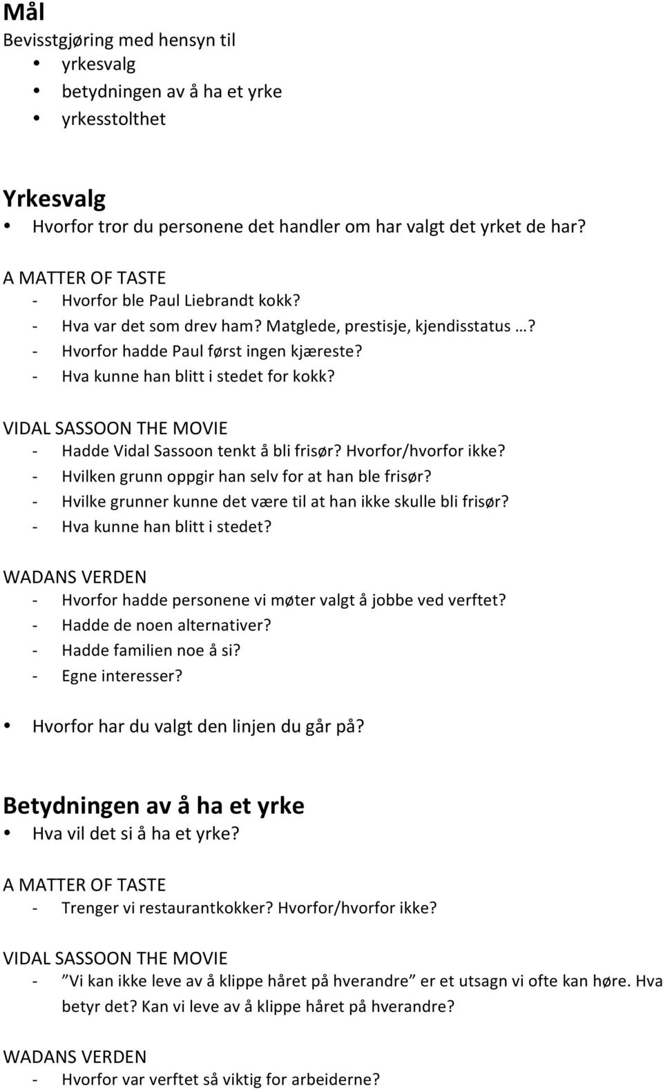 Hvorfor/hvorfor ikke? - Hvilken grunn oppgir han selv for at han ble frisør? - Hvilke grunner kunne det være til at han ikke skulle bli frisør? - Hva kunne han blitt i stedet?