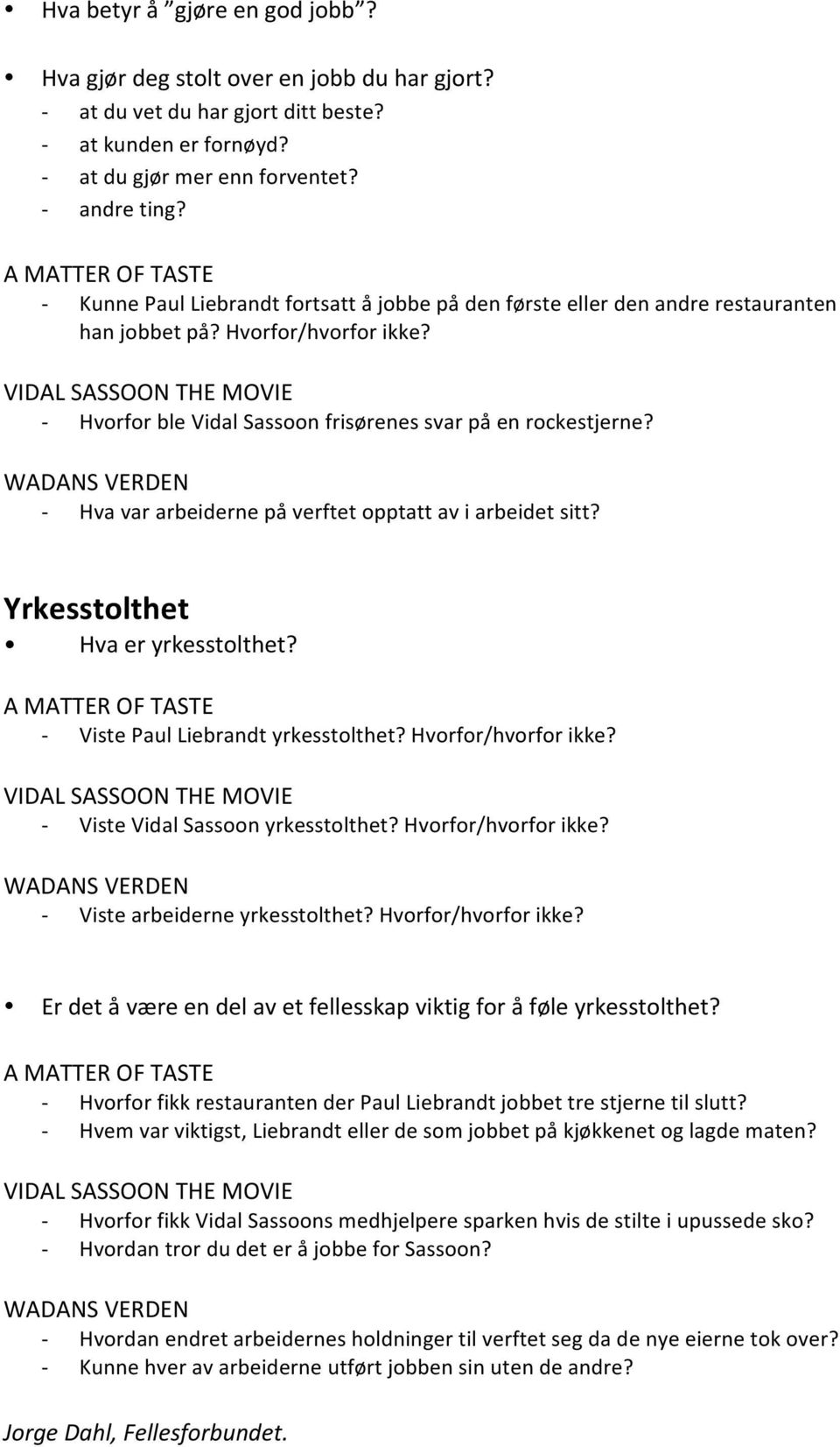 - Hva var arbeiderne på verftet opptatt av i arbeidet sitt? Yrkesstolthet Hva er yrkesstolthet? - Viste Paul Liebrandt yrkesstolthet? Hvorfor/hvorfor ikke? - Viste Vidal Sassoon yrkesstolthet?