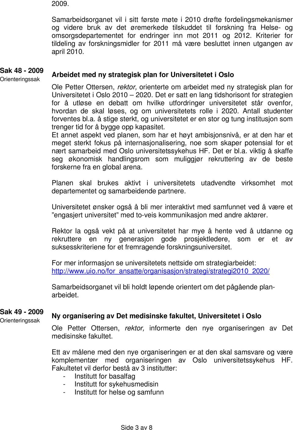 Sak 48-2009 Arbeidet med ny strategisk plan for Universitetet i Oslo Ole Petter Ottersen, rektor, orienterte om arbeidet med ny strategisk plan for Universitetet i Oslo 2010 2020.