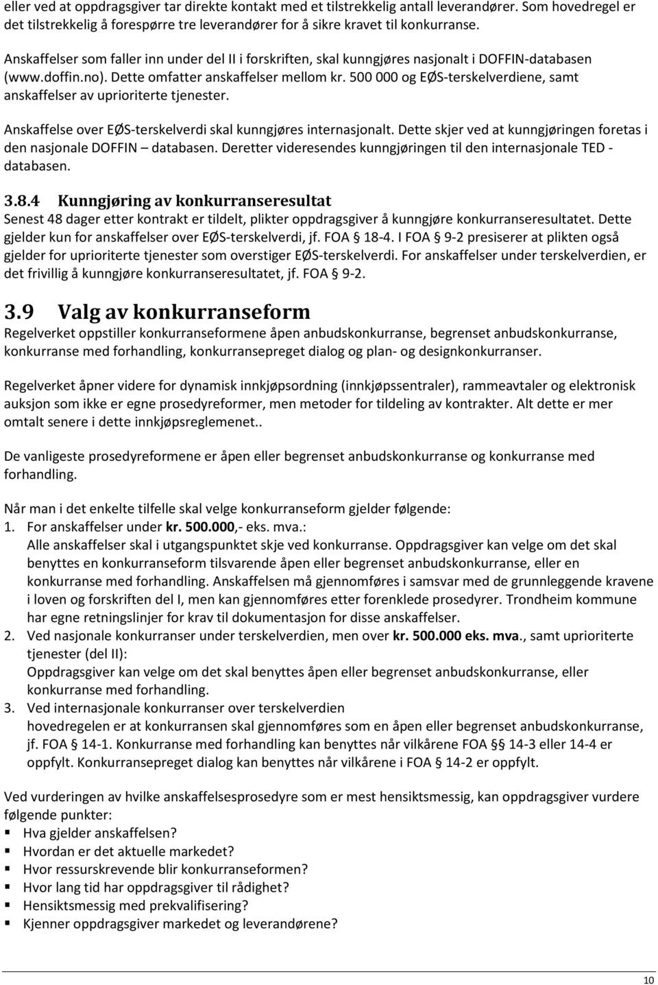 500 000 og EØS-terskelverdiene, samt anskaffelser av uprioriterte tjenester. Anskaffelse over EØS-terskelverdi skal kunngjøres internasjonalt.