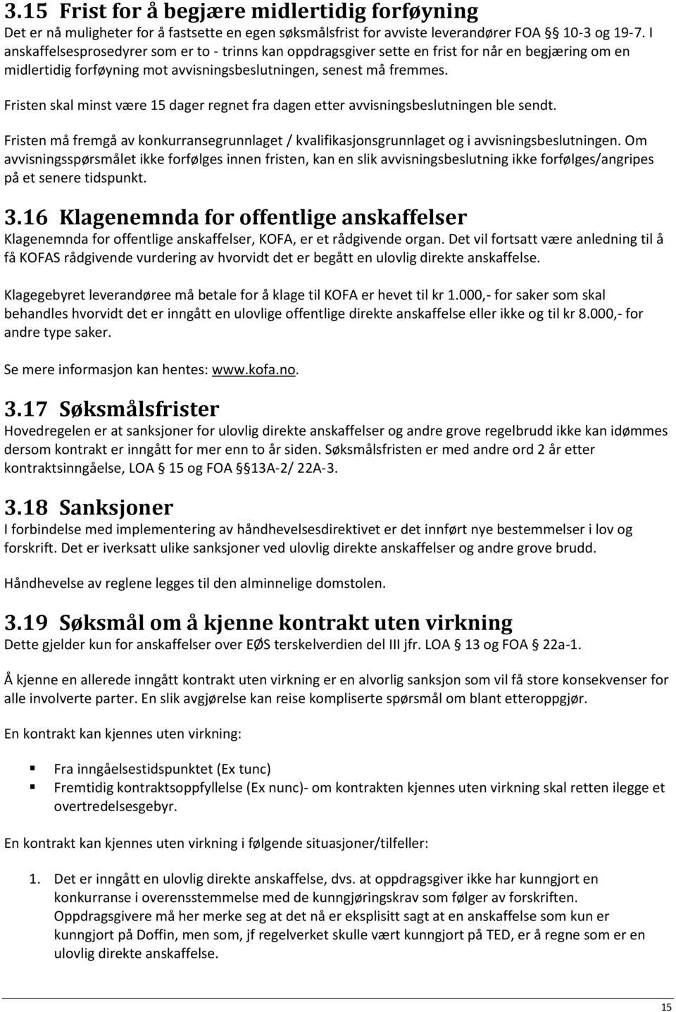 Fristen skal minst være 15 dager regnet fra dagen etter avvisningsbeslutningen ble sendt. Fristen må fremgå av konkurransegrunnlaget / kvalifikasjonsgrunnlaget og i avvisningsbeslutningen.