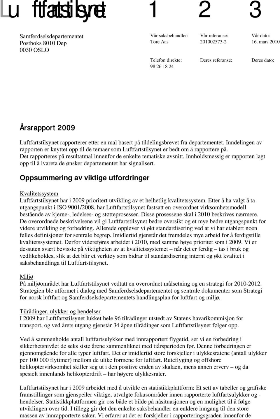 Inndelingen av rapporten er knyttet opp til de temaer som Luftfartstilsynet er bedt om å rapportere på. Det rapporteres på resultatmål innenfor de enkelte tematiske avsnitt.