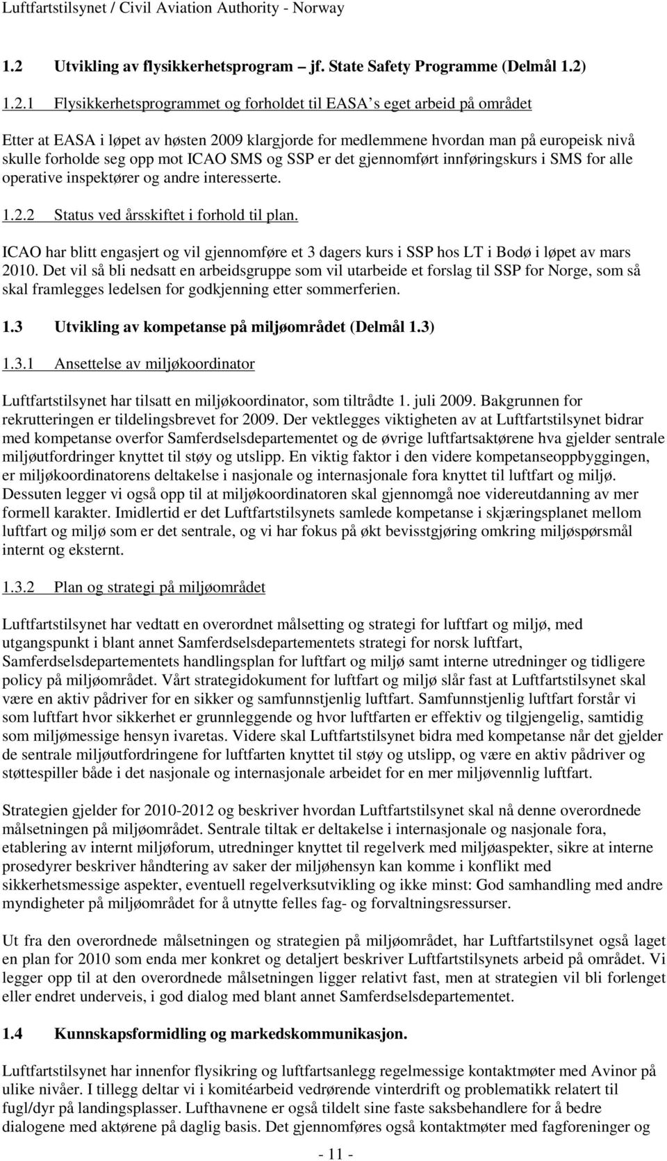 2 Status ved årsskiftet i forhold til plan. ICAO har blitt engasjert og vil gjennomføre et 3 dagers kurs i SSP hos LT i Bodø i løpet av mars 2010.