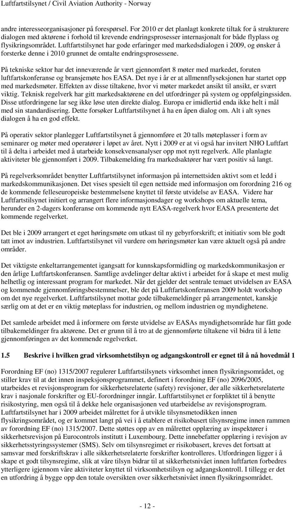 Luftfartstilsynet har gode erfaringer med markedsdialogen i 2009, og ønsker å forsterke denne i 2010 grunnet de omtalte endringsprosessene.