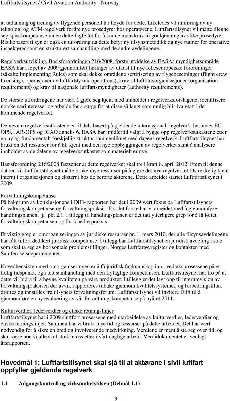 Risikobasert tilsyn er også en utfordring da dette betyr ny tilsynsmetodikk og nye rutiner for operative inspektører samt en strukturert samhandling med de andre avdelingene.