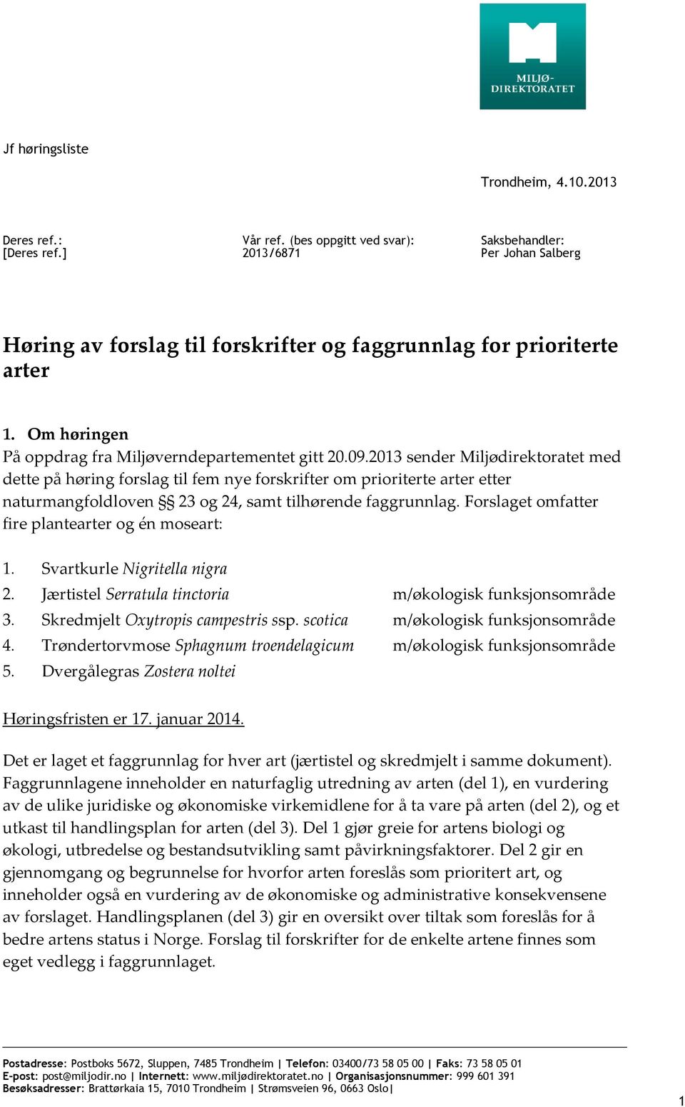 09.2013 sender Miljødirektoratet med dette på høring forslag til fem nye forskrifter om prioriterte arter etter naturmangfoldloven 23 og 24, samt tilhørende faggrunnlag.