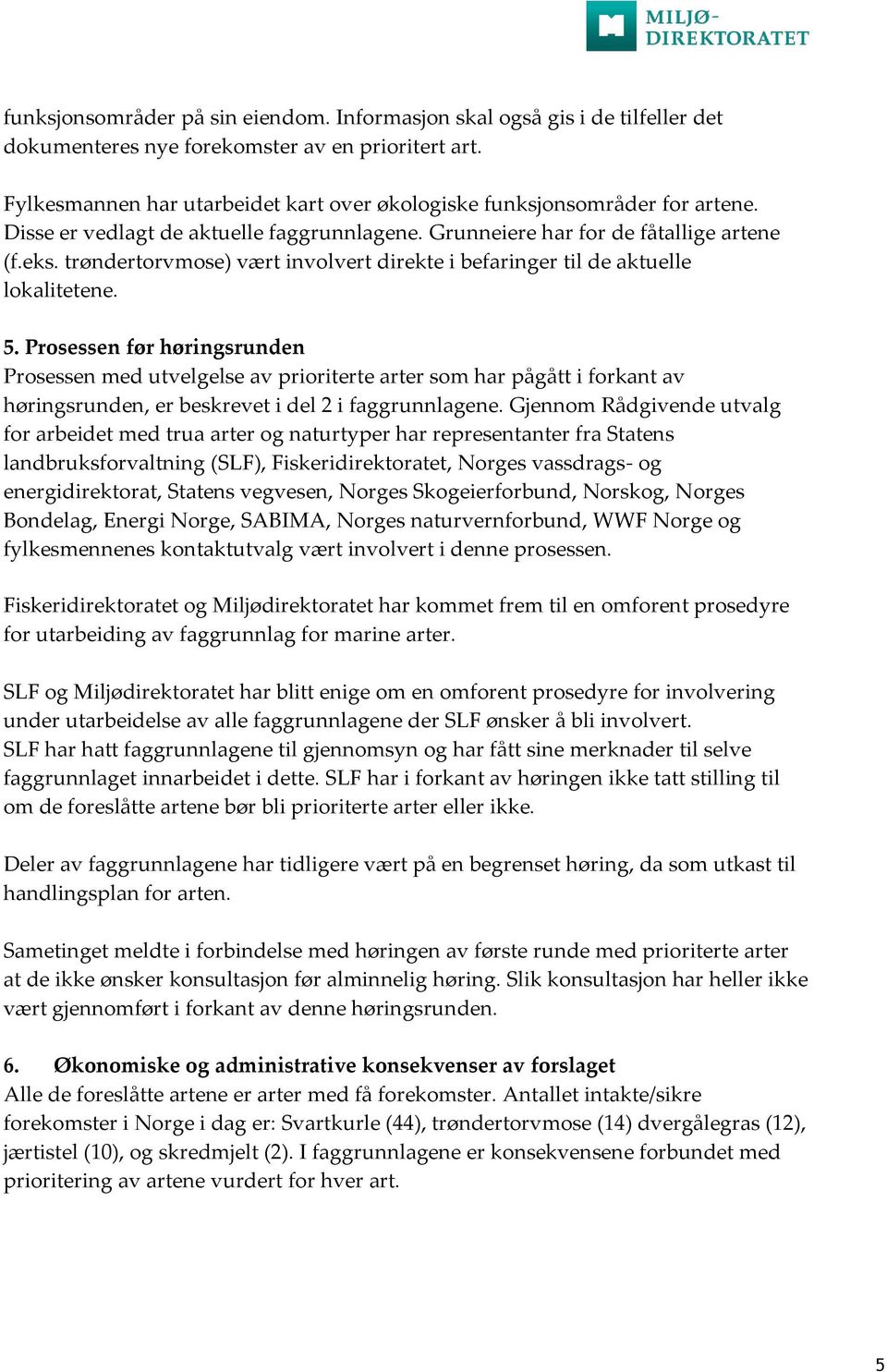 trøndertorvmose) vært involvert direkte i befaringer til de aktuelle lokalitetene. 5.