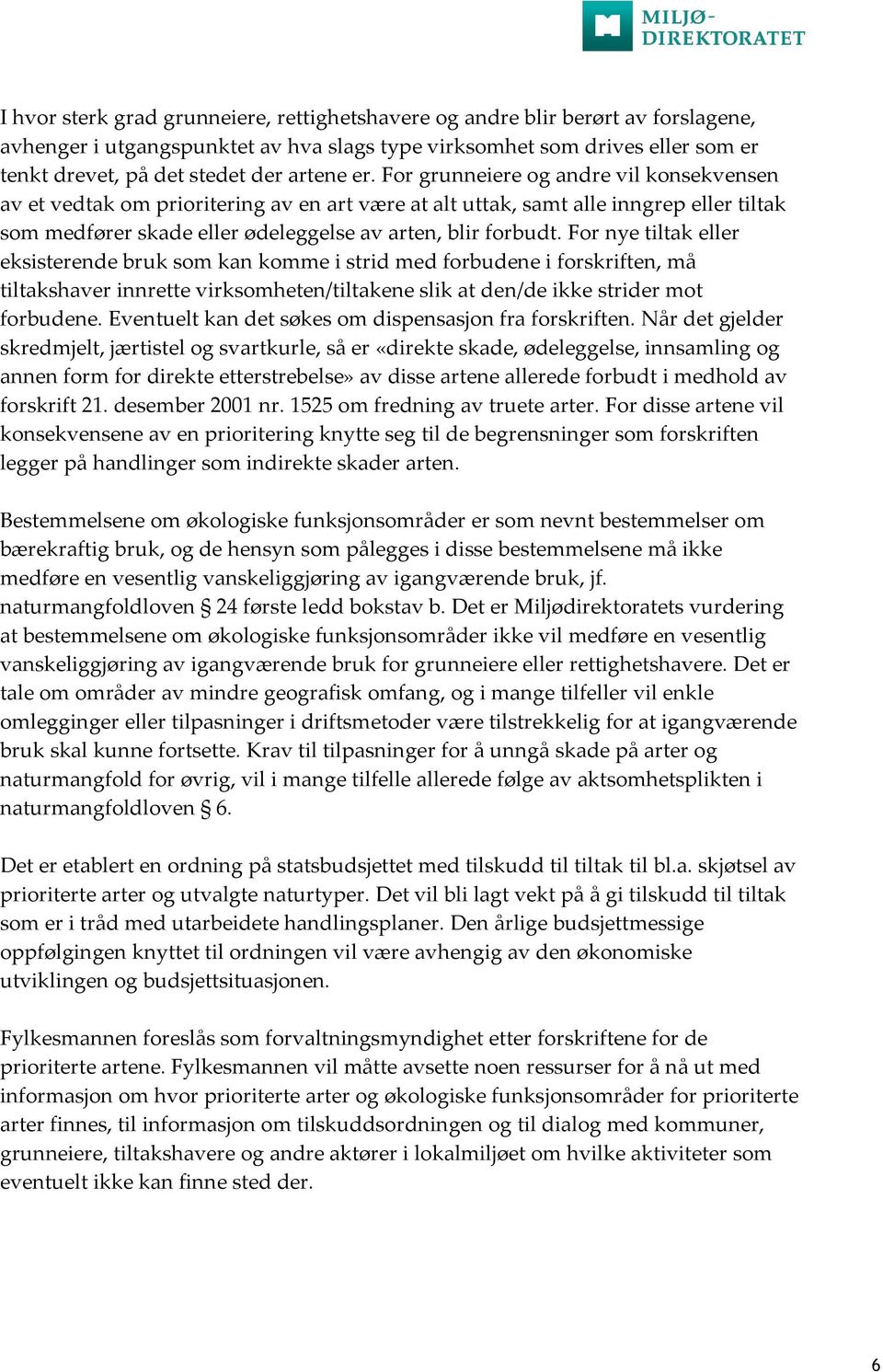 For grunneiere og andre vil konsekvensen av et vedtak om prioritering av en art være at alt uttak, samt alle inngrep eller tiltak som medfører skade eller ødeleggelse av arten, blir forbudt.